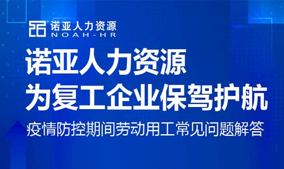 諾亞人力資源為復(fù)工企業(yè)保駕護(hù)航！疫情防控期間勞動(dòng)用工常見問題解答（五）