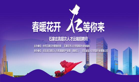春暖花開(kāi)，石等你來(lái)！石家莊市啟動(dòng)“‘石’在等你”高層次人才云端招聘月活動(dòng)